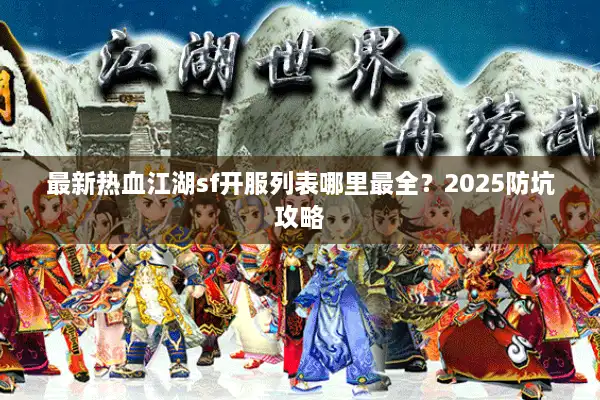 最新热血江湖sf开服列表哪里最全？2025防坑攻略