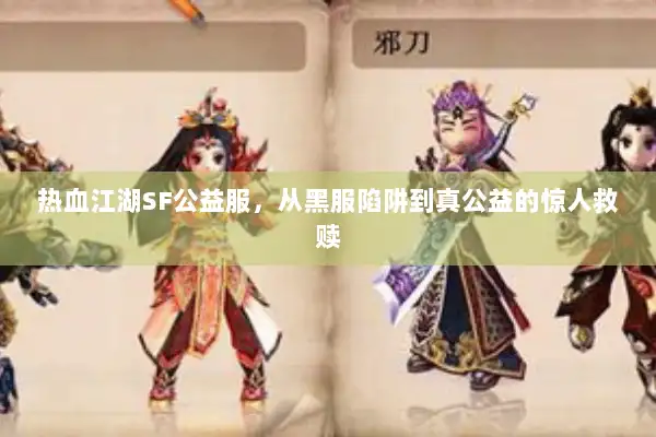 热血江湖SF公益服,从黑服陷阱到真公益的惊人救赎 热血江湖SF公益服,从黑服陷阱到真公益的惊人救赎