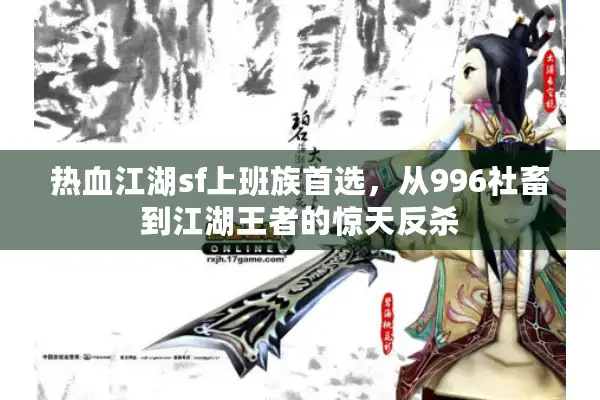 热血江湖sf上班族首选，从996社畜到江湖王者的惊天反杀