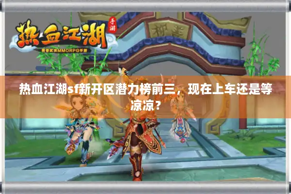 热血江湖sf新开区潜力榜前三，现在上车还是等凉凉？