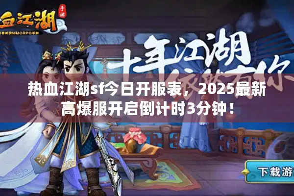 热血江湖sf今日开服表,2025最新高爆服开启倒计时3分钟! 热血江湖sf今日开服表,2025最新高爆服开启倒计时3分钟!