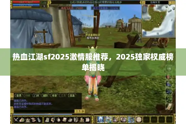 热血江湖sf2025激情服推荐，2025独家权威榜单揭晓
