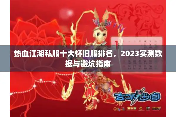 热血江湖私服十大怀旧服排名，2023实测数据与避坑指南