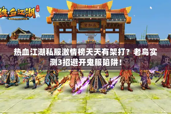 热血江湖私服激情榜天天有架打?老鸟实测3招避开鬼服陷阱! 热血江湖私服激情榜天天有架打?老鸟实测3招避开鬼服陷阱!