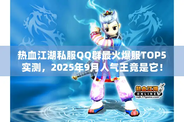 热血江湖私服QQ群最火爆服TOP5实测,2025年9月人气王竟是它! 热血江湖私服QQ群最火爆服TOP5实测,2025年9月人气王竟是它!