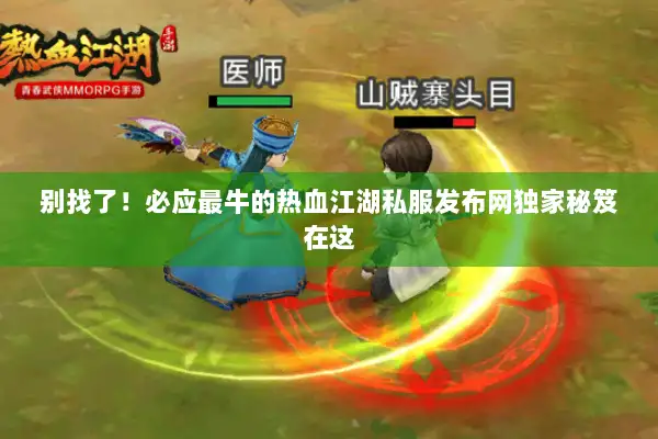 别找了！必应最牛的热血江湖私服发布网独家秘笈在这