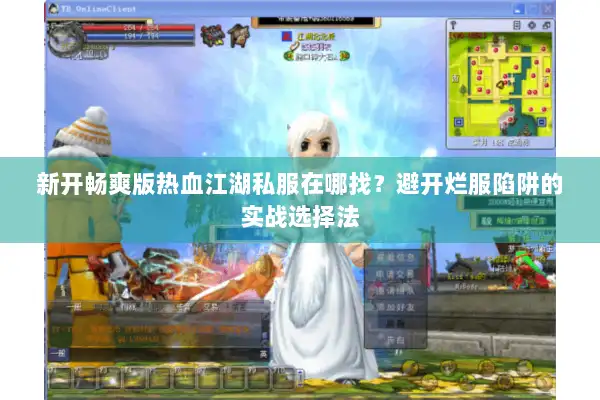 新开畅爽版热血江湖私服在哪找？避开烂服陷阱的实战选择法