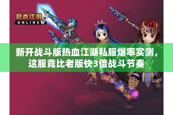 新开战斗版热血江湖私服爆率实测，这服竟比老版快3倍战斗节奏