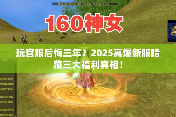 玩官服后悔三年?2025高爆新服暗藏三大福利真相! 玩官服后悔三年?2025高爆新服暗藏三大福利真相!