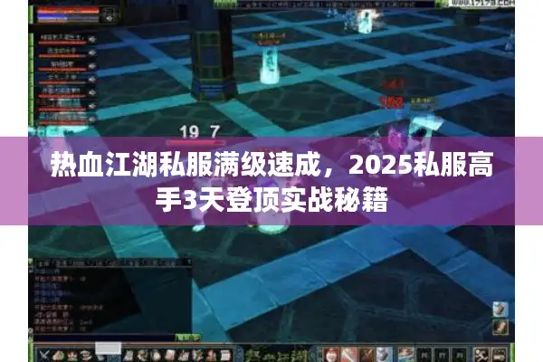 热血江湖私服满级速成，2025私服高手3天登顶实战秘籍