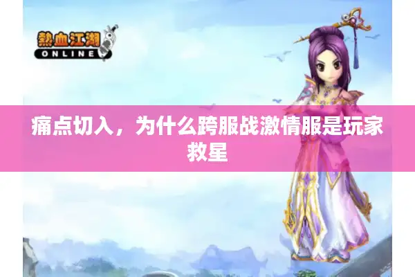 痛点切入,为什么跨服战激情服是玩家救星 痛点切入,为什么跨服战激情服是玩家救星