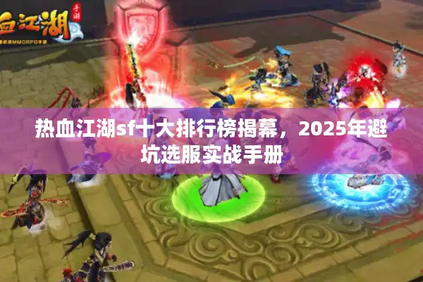 热血江湖sf十大排行榜揭幕，2025年避坑选服实战手册