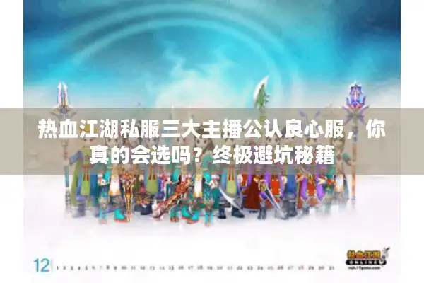 热血江湖私服三大主播公认良心服，你真的会选吗？终极避坑秘籍