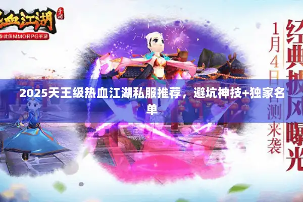 2025天王级热血江湖私服推荐，避坑神技+独家名单