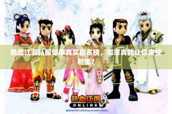 热血江湖私服爆率真实排名榜,哪家真能让你爽快刷宝? 热血江湖私服爆率真实排名榜,哪家真能让你爽快刷宝?