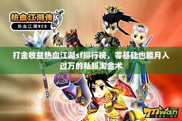 打金收益热血江湖sf排行榜，零基础也能月入过万的私服淘金术
