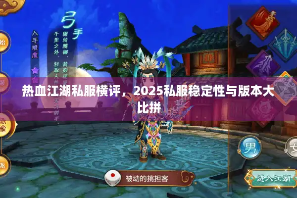 热血江湖私服横评，2025私服稳定性与版本大比拼