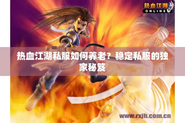 热血江湖私服如何养老?稳定私服的独家秘笈 热血江湖私服如何养老?稳定私服的独家秘笈