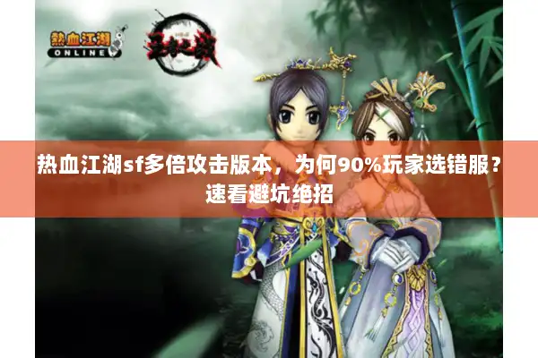 热血江湖sf多倍攻击版本，为何90%玩家选错服？速看避坑绝招