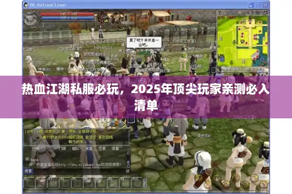 热血江湖私服必玩，2025年顶尖玩家亲测必入清单