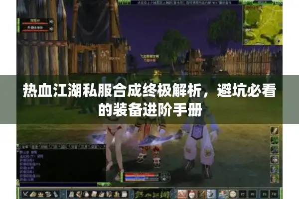 热血江湖私服合成终极解析,避坑必看的装备进阶手册 热血江湖私服合成终极解析,避坑必看的装备进阶手册