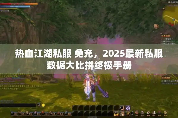 热血江湖私服 免充，2025最新私服数据大比拼终极手册