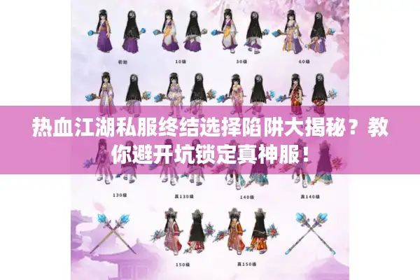 热血江湖私服终结选择陷阱大揭秘？教你避开坑锁定真神服！