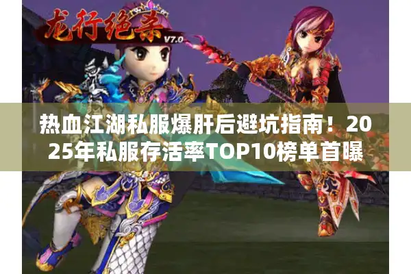 热血江湖私服爆肝后避坑指南!2025年私服存活率TOP10榜单首曝 热血江湖私服爆肝后避坑指南!2025年私服存活率TOP10榜单首曝