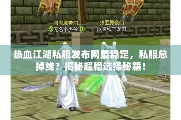 热血江湖私服发布网最稳定，私服总掉线？揭秘超稳选择秘籍！