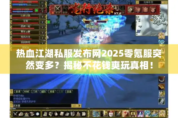 热血江湖私服发布网2025零氪服突然变多？揭秘不花钱爽玩真相！