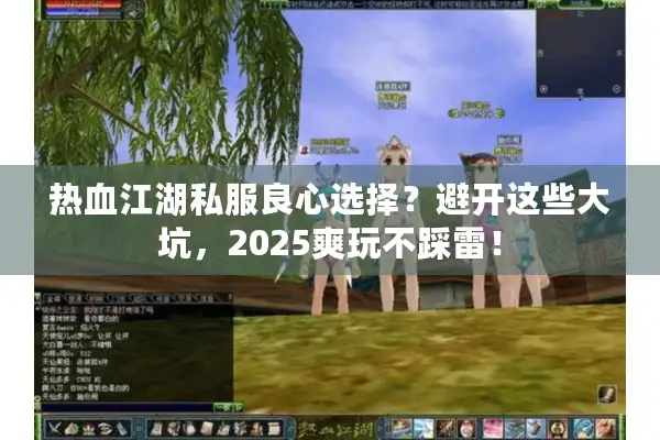 热血江湖私服良心选择？避开这些大坑，2025爽玩不踩雷！