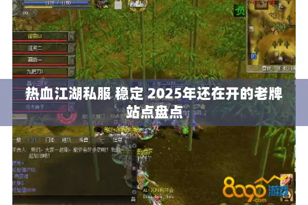 热血江湖私服 稳定 2025年还在开的老牌站点盘点 热血江湖私服 稳定 2025年还在开的老牌站点盘点
