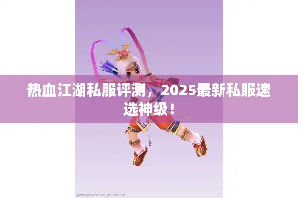 热血江湖私服评测，2025最新私服速选神级！