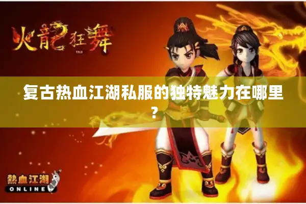 复古热血江湖私服的独特魅力在哪里？