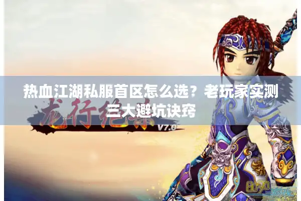 热血江湖私服首区怎么选?老玩家实测三大避坑诀窍 热血江湖私服首区怎么选?老玩家实测三大避坑诀窍
