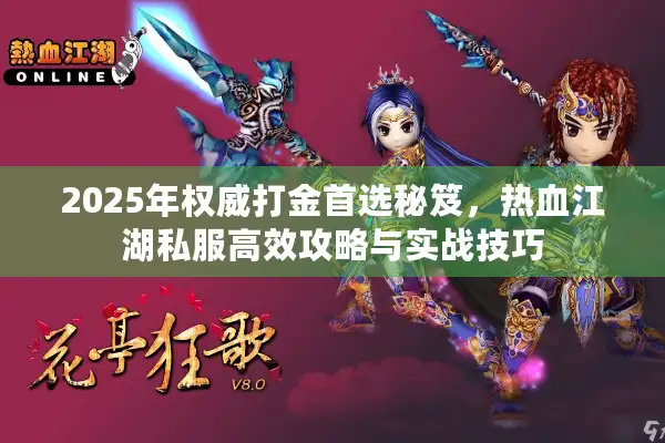 2025年权威打金首选秘笈,热血江湖私服高效攻略与实战技巧 2025年权威打金首选秘笈,热血江湖私服高效攻略与实战技巧