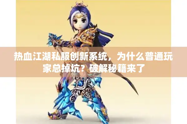 热血江湖私服创新系统，为什么普通玩家总掉坑？破解秘籍来了