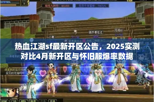 热血江湖sf最新开区公告，2025实测对比4月新开区与怀旧服爆率数据