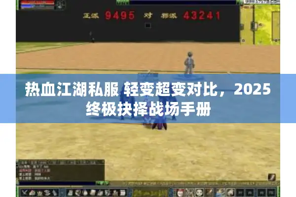 热血江湖私服 轻变超变对比,2025终极抉择战场手册 热血江湖私服 轻变超变对比,2025终极抉择战场手册