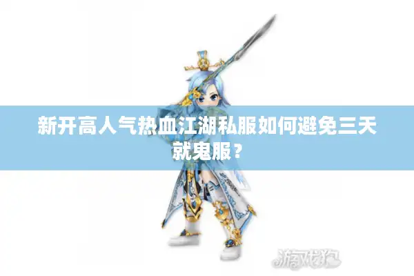 新开高人气热血江湖私服如何避免三天就鬼服？