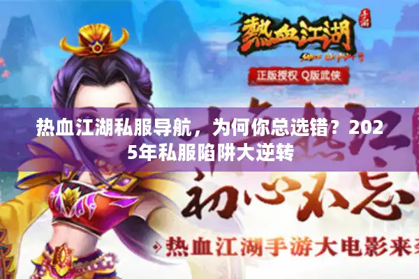 热血江湖私服导航，为何你总选错？2025年私服陷阱大逆转