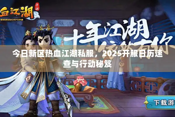 今日新区热血江湖私服，2025开服日历速查与行动秘笈
