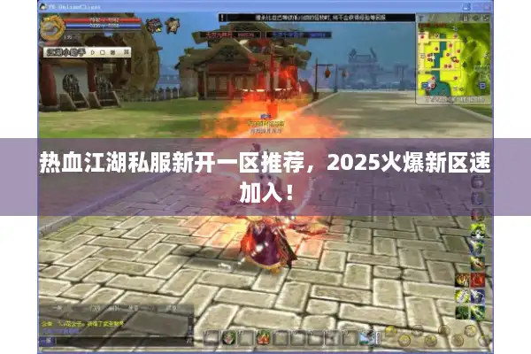 热血江湖私服新开一区推荐，2025火爆新区速加入！
