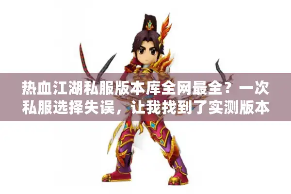 热血江湖私服版本库全网最全？一次私服选择失误，让我找到了实测版本库