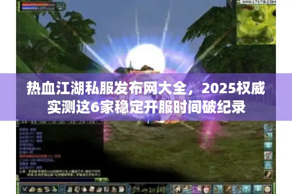 热血江湖私服发布网大全,2025权威实测这6家稳定开服时间破纪录 热血江湖私服发布网大全,2025权威实测这6家稳定开服时间破纪录