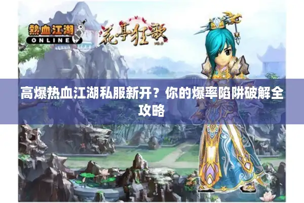 高爆热血江湖私服新开？你的爆率陷阱破解全攻略