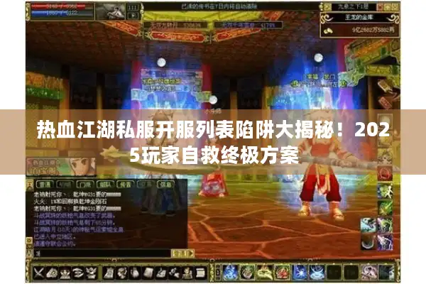 热血江湖私服开服列表陷阱大揭秘！2025玩家自救终极方案