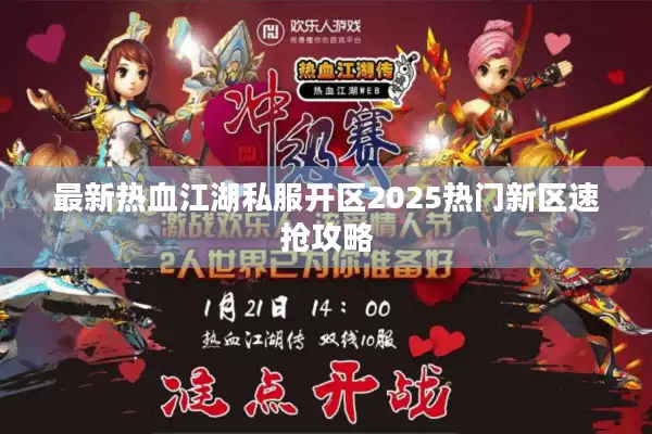 最新热血江湖私服开区2025热门新区速抢攻略 最新热血江湖私服开区2025热门新区速抢攻略