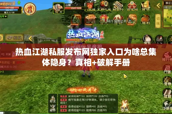 热血江湖私服发布网独家入口为啥总集体隐身？真相+破解手册