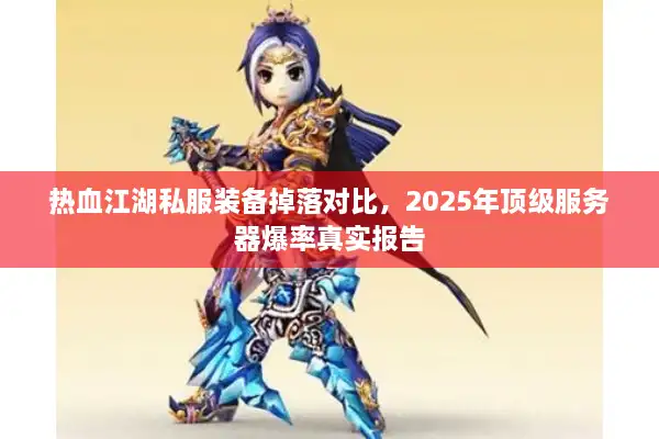热血江湖私服装备掉落对比，2025年顶级服务器爆率真实报告
